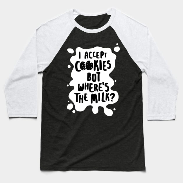 I Accept Cookies But Where's The Milk? Baseball T-Shirt by lemontee